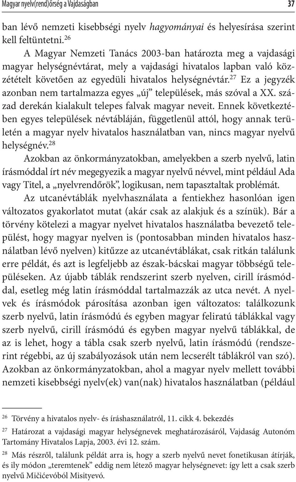 27 Ez a jegyzék azonban nem tartalmazza egyes új települések, más szóval a XX. század derekán kialakult telepes falvak magyar neveit.