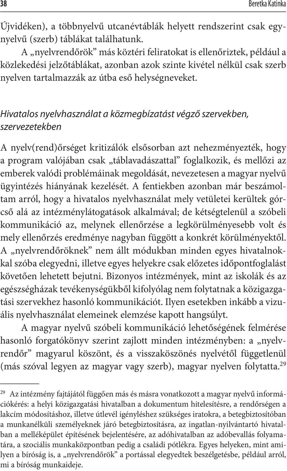 Hivatalos nyelvhasználat a közmegbízatást végző szervekben, szervezetekben A nyelv(rend)őrséget kritizálók elsősorban azt nehezményezték, hogy a program valójában csak táblavadászattal foglalkozik,