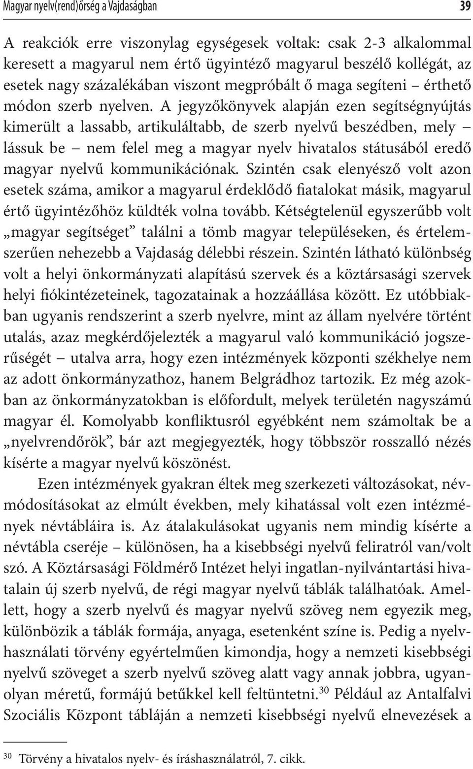 A jegyzőkönyvek alapján ezen segítségnyújtás kimerült a lassabb, artikuláltabb, de szerb nyelvű beszédben, mely lássuk be nem felel meg a magyar nyelv hivatalos státusából eredő magyar nyelvű
