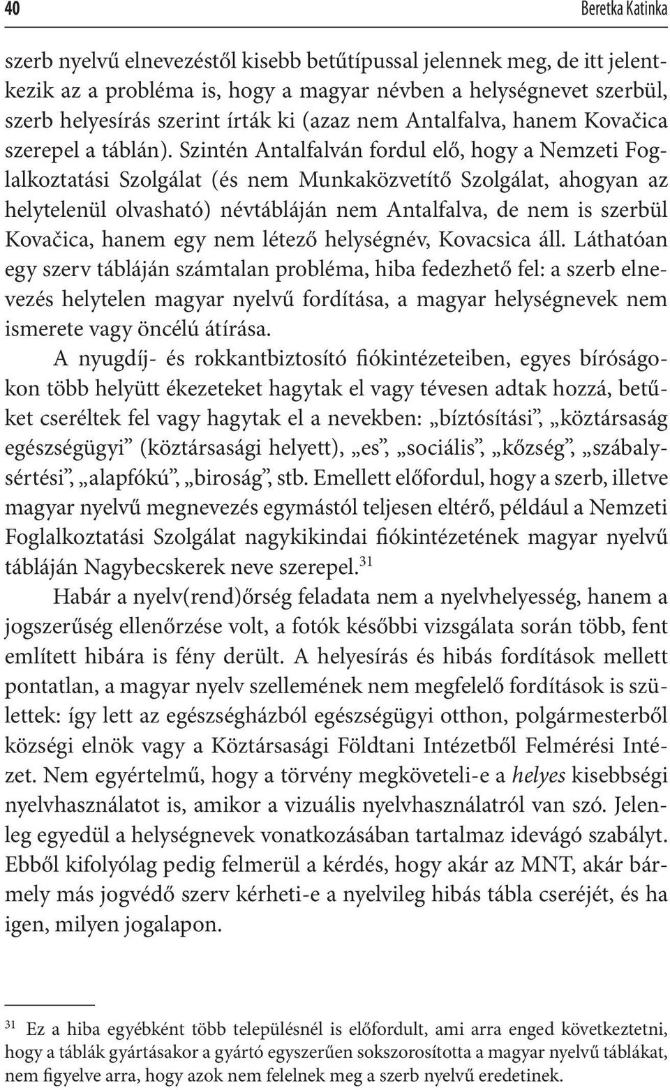 Szintén Antalfalván fordul elő, hogy a Nemzeti Foglalkoztatási Szolgálat (és nem Munkaközvetítő Szolgálat, ahogyan az helytelenül olvasható) névtábláján nem Antalfalva, de nem is szerbül Kovačica,
