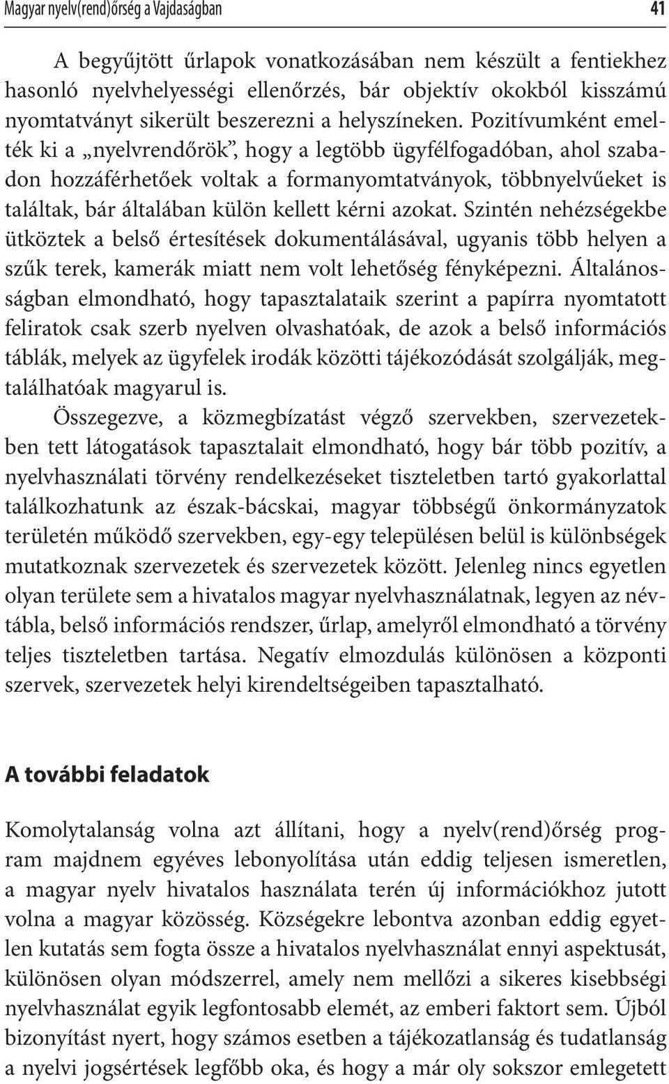 Pozitívumként emelték ki a nyelvrendőrök, hogy a legtöbb ügyfélfogadóban, ahol szabadon hozzáférhetőek voltak a formanyomtatványok, többnyelvűeket is találtak, bár általában külön kellett kérni