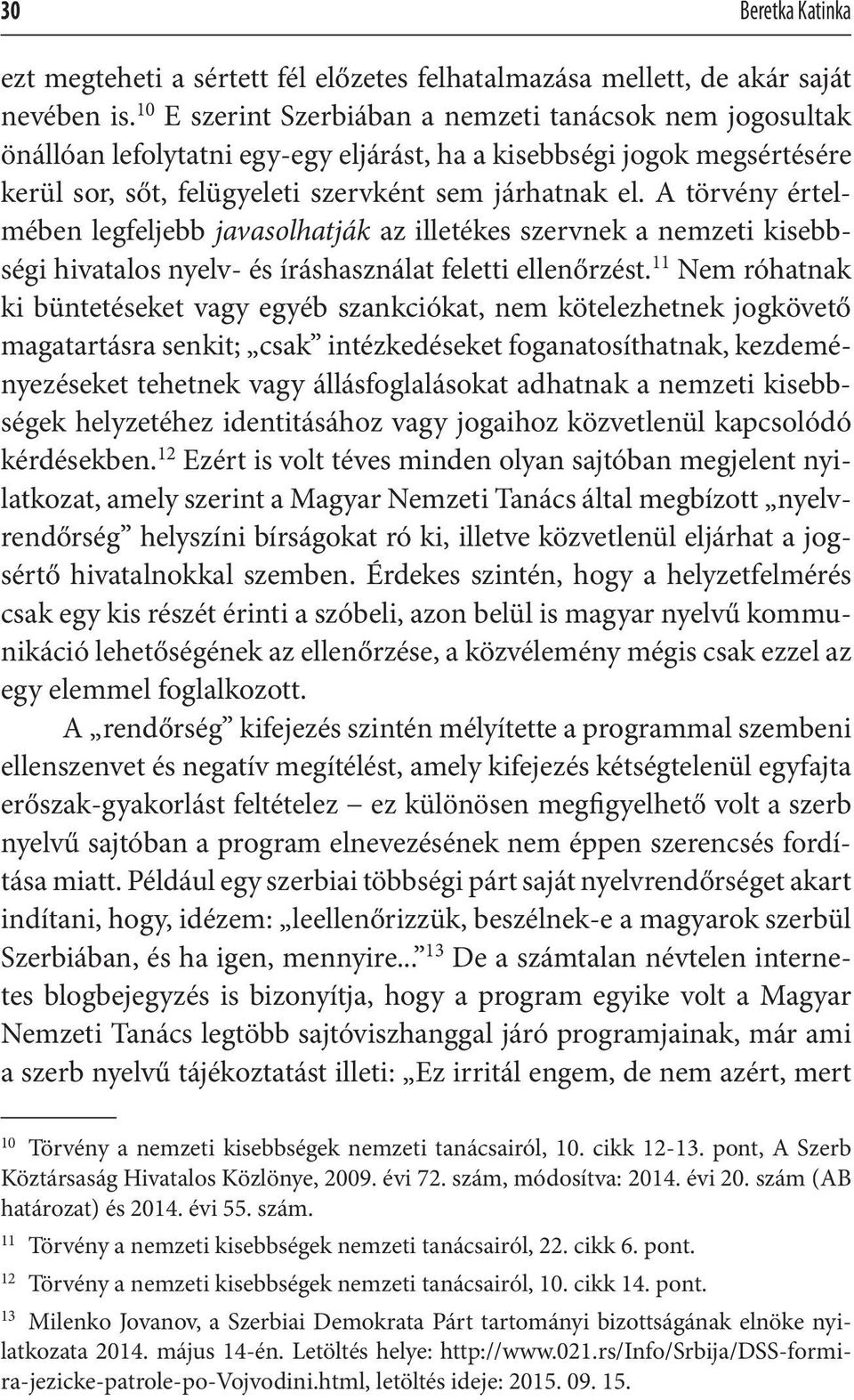A törvény értelmében legfeljebb javasolhatják az illetékes szervnek a nemzeti kisebbségi hivatalos nyelv- és íráshasználat feletti ellenőrzést.