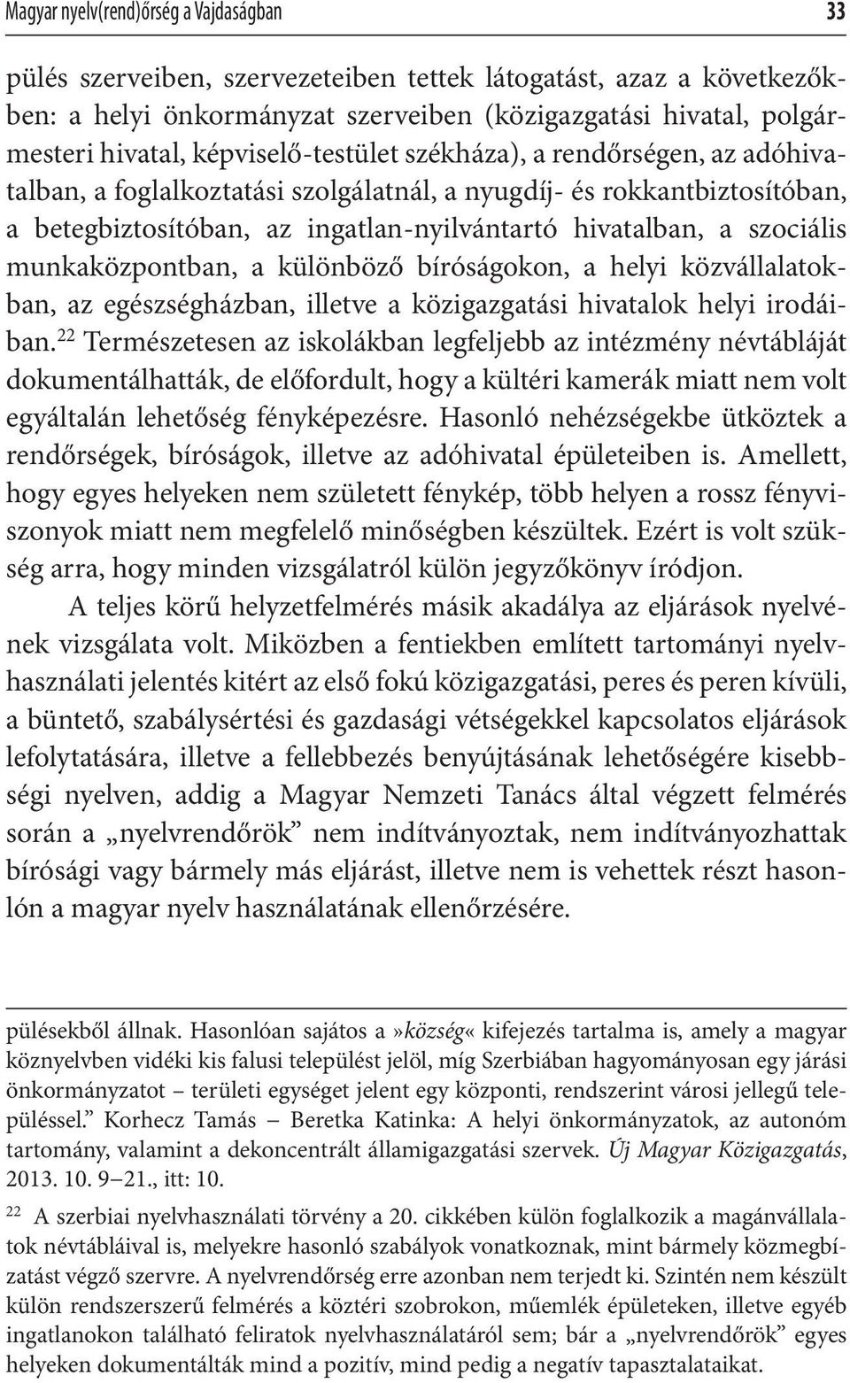 munkaközpontban, a különböző bíróságokon, a helyi közvállalatokban, az egészségházban, illetve a közigazgatási hivatalok helyi irodáiban.