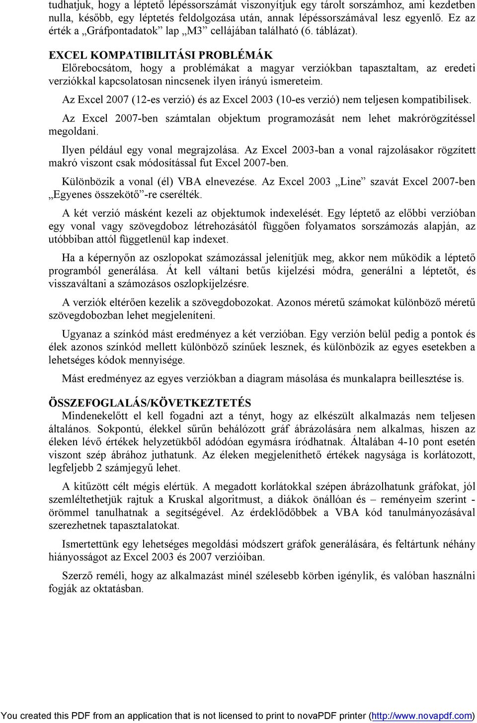 EXCEL KOMPATIBILITÁSI PROBLÉMÁK Előrebocsátom, hogy a problémákat a magyar verziókban tapasztaltam, az eredeti verziókkal kapcsolatosan nincsenek ilyen irányú ismereteim.
