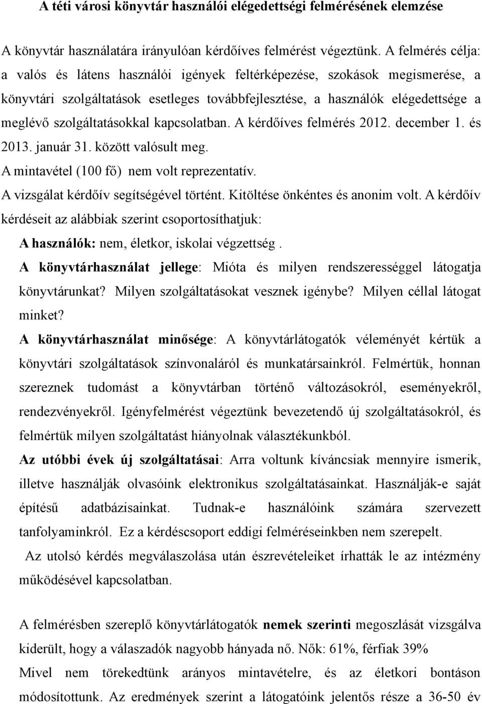 szolgáltatásokkal kapcsolatban. A kérdőíves felmérés 2012. december 1. és 2013. január 31. között valósult meg. A mintavétel (100 fő) nem volt reprezentatív. A vizsgálat kérdőív segítségével történt.