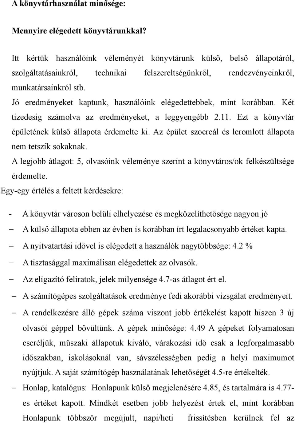 Jó eredményeket kaptunk, használóink elégedettebbek, mint korábban. Két tizedesig számolva az eredményeket, a leggyengébb 2.11. Ezt a könyvtár épületének külső állapota érdemelte ki.