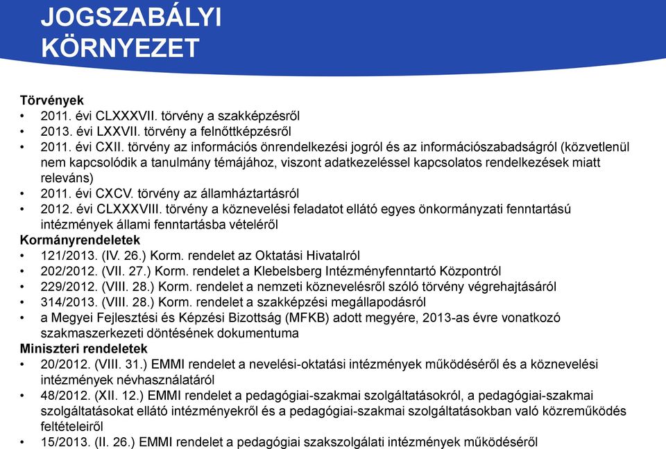 évi CXCV. törvény az államháztartásról 2012. évi CLXXXVIII. törvény a köznevelési feladatot ellátó egyes önkormányzati fenntartású intézmények állami fenntartásba vételéről Kormányrendeletek 121/2013.