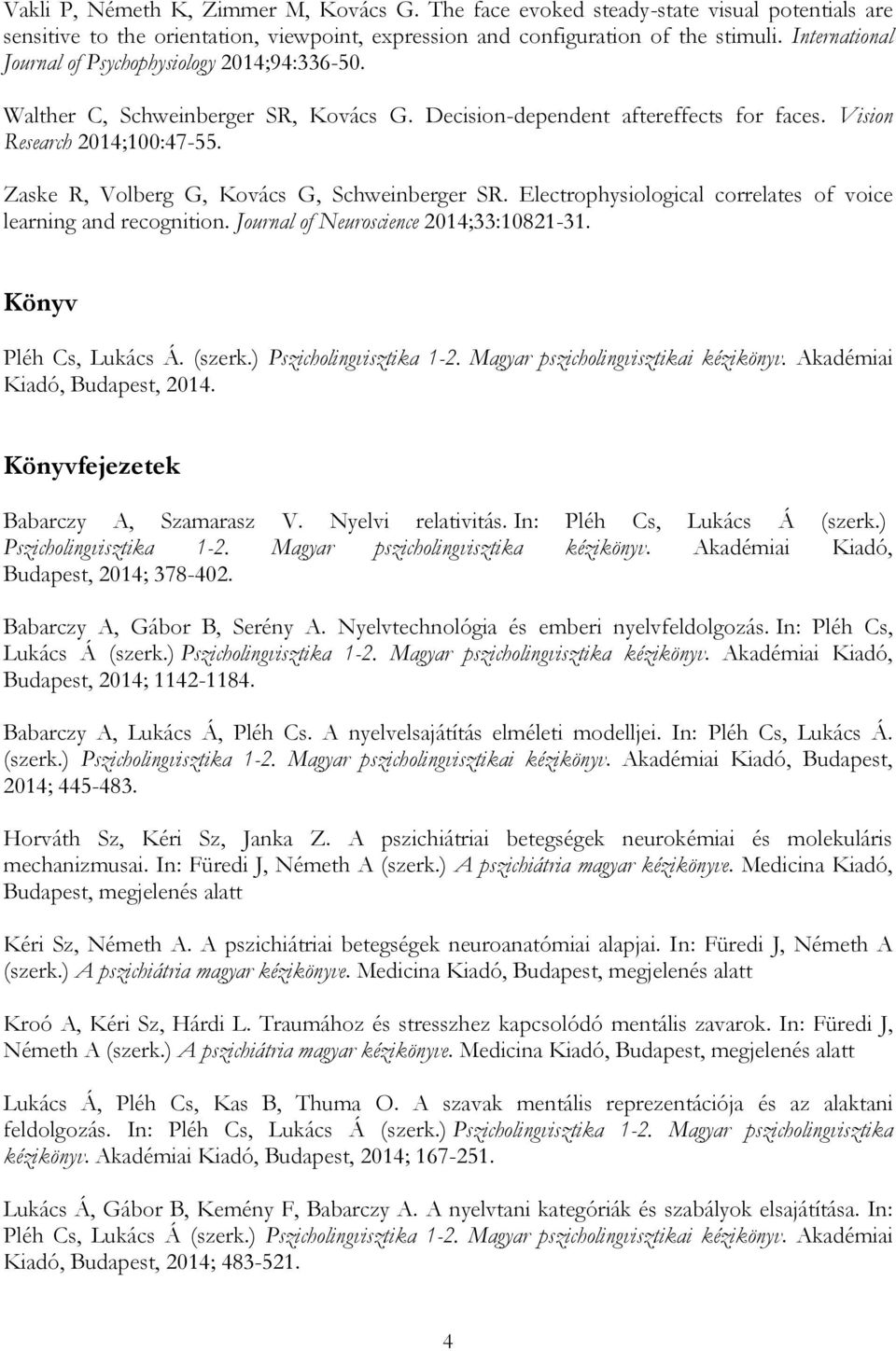 Zaske R, Volberg G, Kovács G, Schweinberger SR. Electrophysiological correlates of voice learning and recognition. Journal of Neuroscience 2014;33:10821-31. Könyv Pléh Cs, Lukács Á. (szerk.