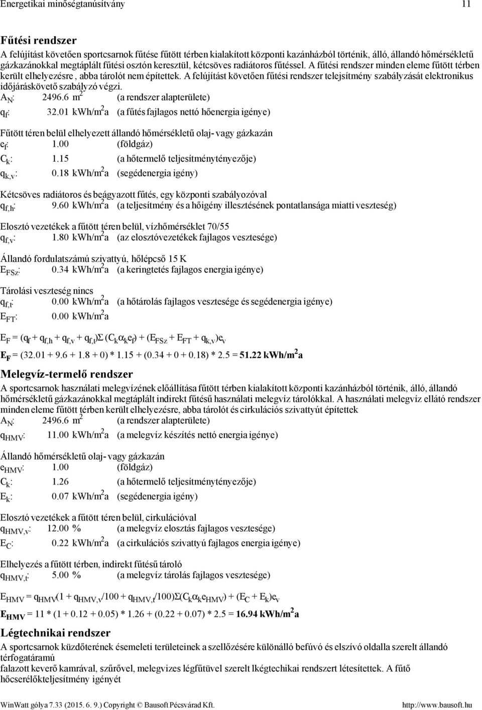 A felújítást követően fűtési rendszer telejsítmény szabályzását elektronikus időjáráskövető szabályzó végzi. A N : 2496.6 m 2 (a rendszer alapterülete) q f : 32.