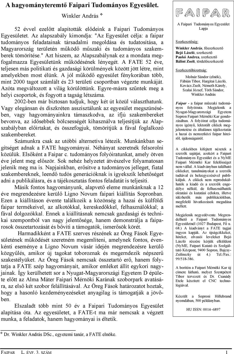 " Azt hiszem, az Alapszabálynak ez a mondata megfogalmazza Egyesületünk működésének lényegét.
