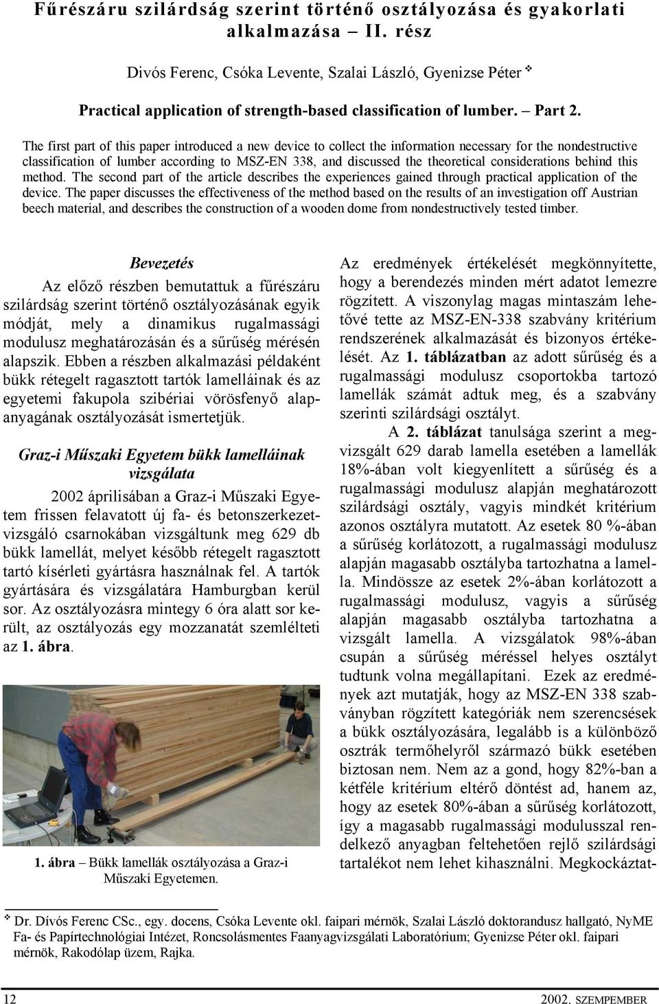 The first part of this paper introduced a new device to collect the information necessary for the nondestructive classification of lumber according to MSZ-EN 338, and discussed the theoretical