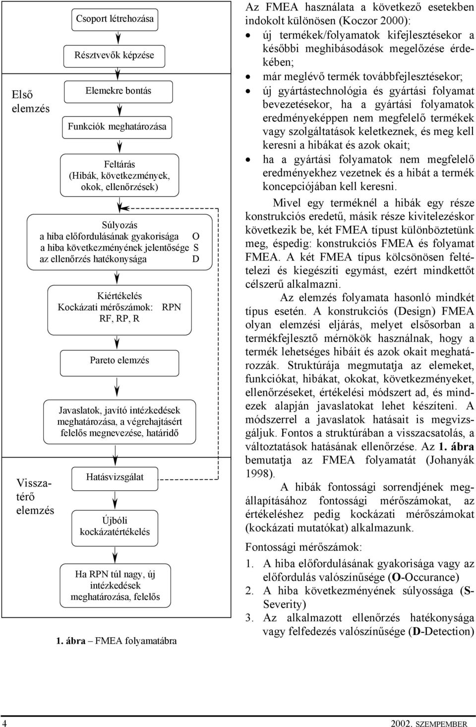 meghatározása, a végrehajtásért felelős megnevezése, határidő Hatásvizsgálat Újbóli kockázatértékelés Ha RPN túl nagy, új intézkedések meghatározása, felelős 1.