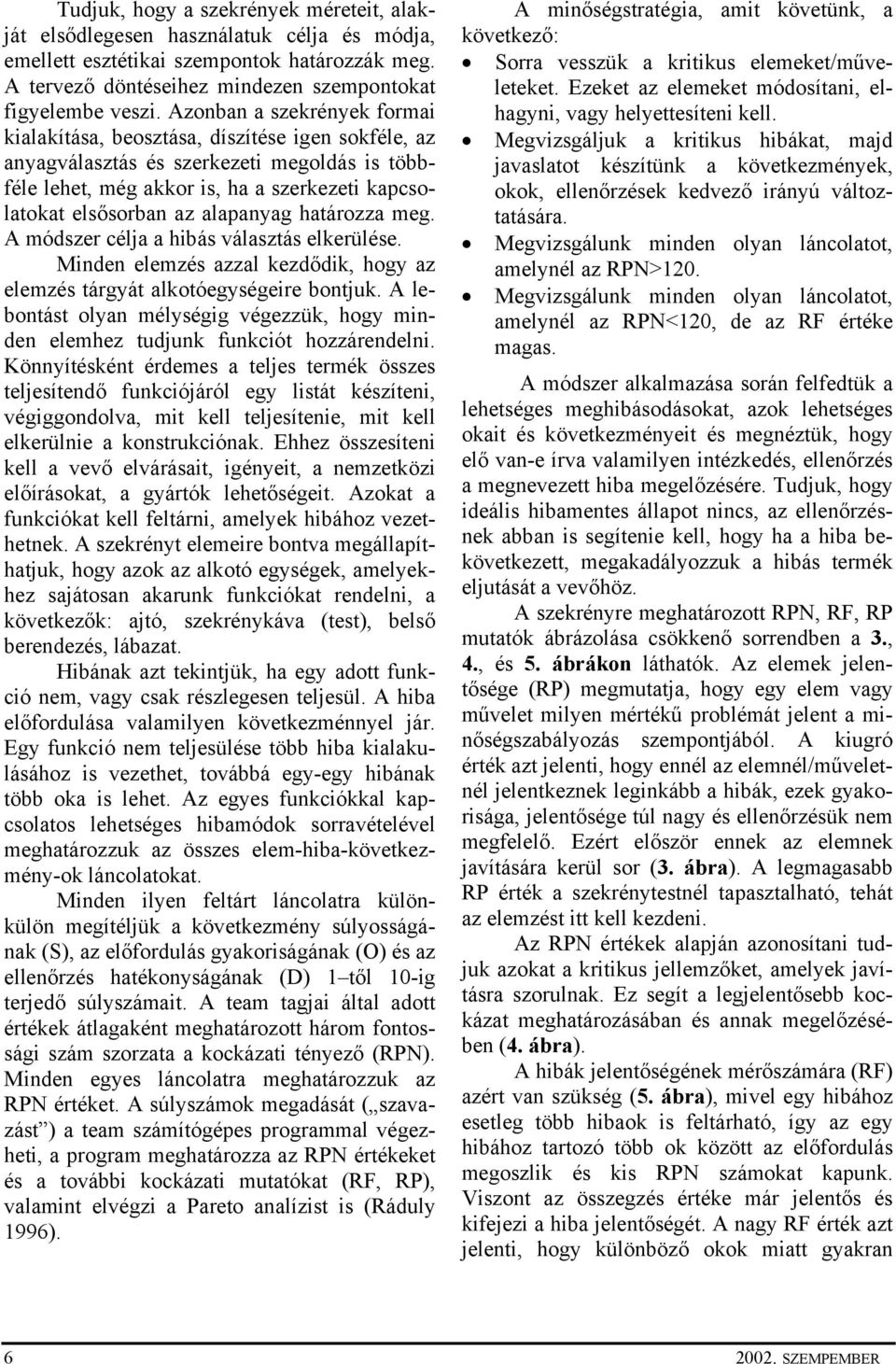 alapanyag határozza meg. A módszer célja a hibás választás elkerülése. Minden elemzés azzal kezdődik, hogy az elemzés tárgyát alkotóegységeire bontjuk.