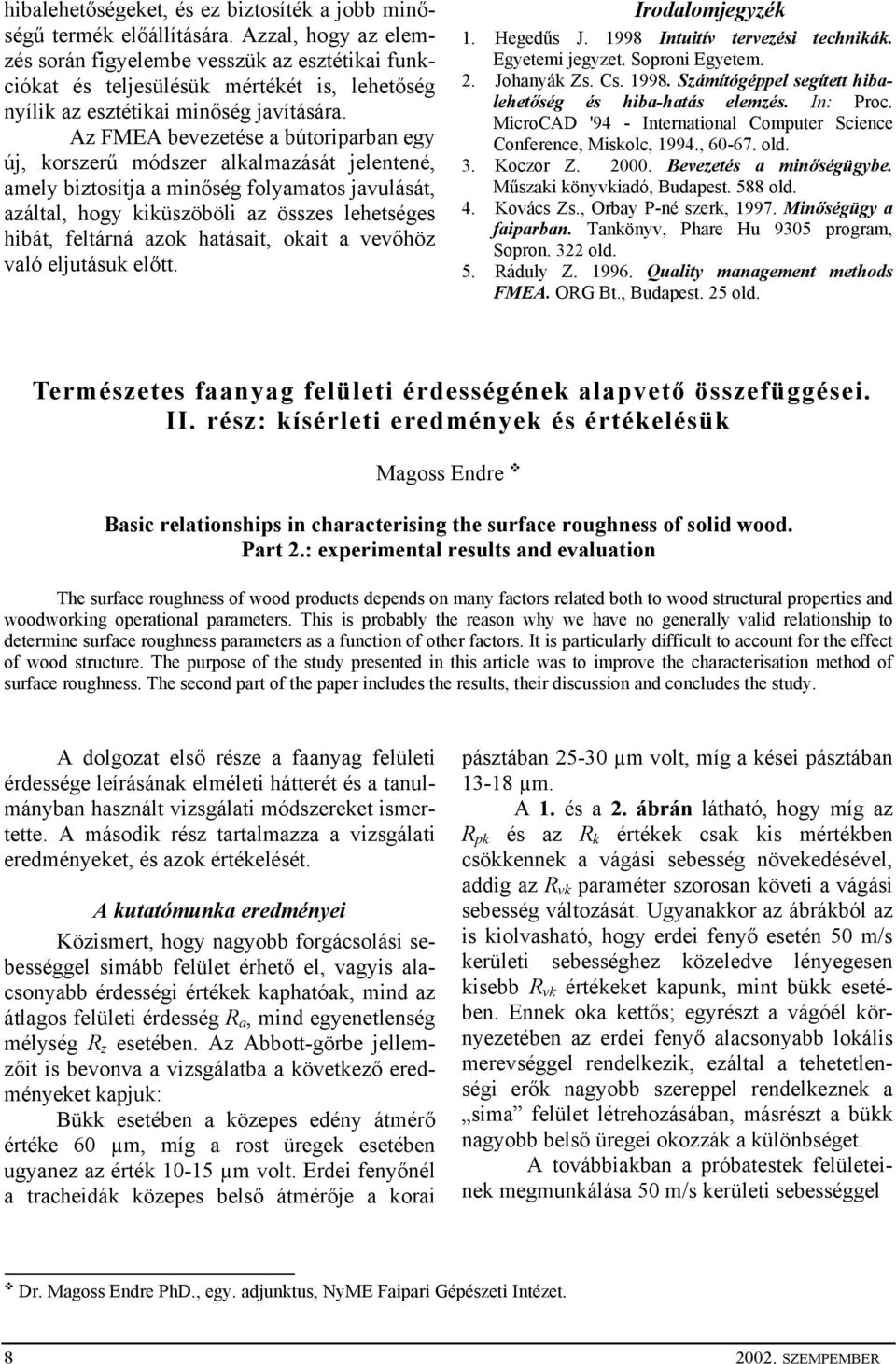 Az FMEA bevezetése a bútoriparban egy új, korszerű módszer alkalmazását jelentené, amely biztosítja a minőség folyamatos javulását, azáltal, hogy kiküszöböli az összes lehetséges hibát, feltárná azok