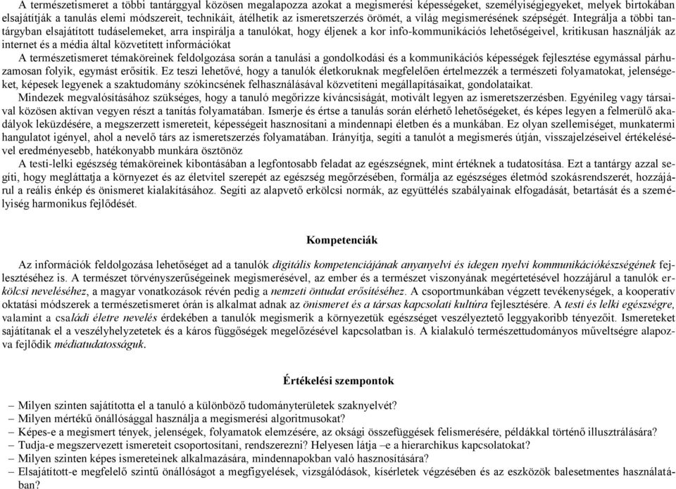 Integrálja a többi tantárgyban elsajátított tudáselemeket, arra inspirálja a tanulókat, hogy éljenek a kor info-kommunikációs lehetőségeivel, kritikusan használják az internet és a média által