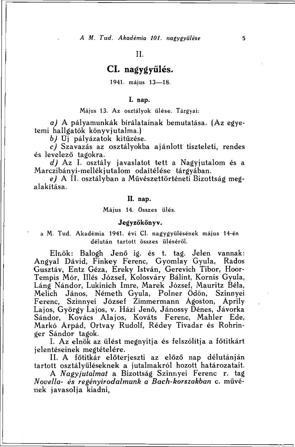osztály javaslatot tett a Nagyjutalom és a Marczibányi-mellékjutalom odaítélése tárgyában. e) A II. osztályban a Művészettörténeti Bizottság megalakítása. II. nap. Május 14. Összes Jegyzőkönyv. ülés.