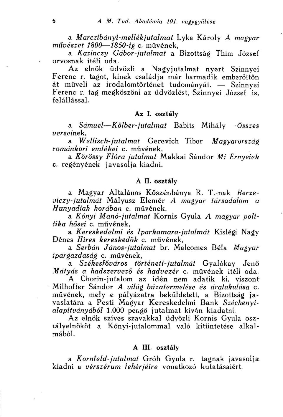 tagot, kinek családja már harmadik emberöltőn át műveli az irodalomtörténet tudományát, Szinnyei Ferenc r, tag megköszöni az üdvözlést, Szinnyei József is, felállással.