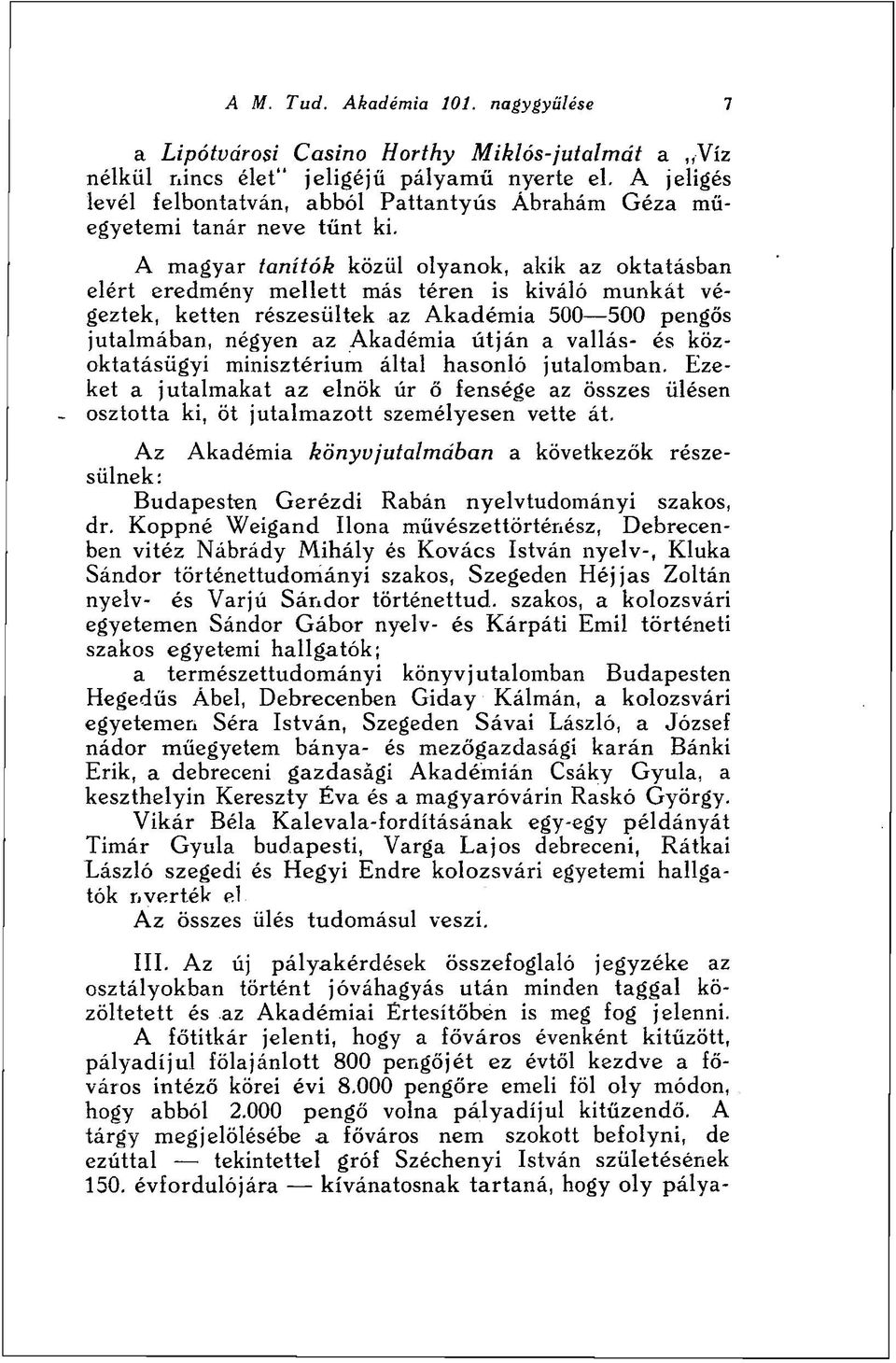 A magyar tanítók közül olyanok, akik az oktatásban elért eredmény mellett más téren is kiváló munkát végeztek, ketten részesültek az Akadémia 500 500 pengős jutalmában, négyen az Akadémia útján a