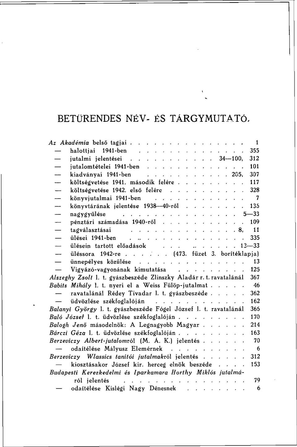 első felére 328 könyvjutalmai 1941-ben 7 könyvtárának jelentése 1938 40-ről 135 nagygyűlése 5 33 pénztári számadása 1940-ről 109 tagválasztásai 8, 11 ülései 1941-ben 335 ülésein tartott előadások.