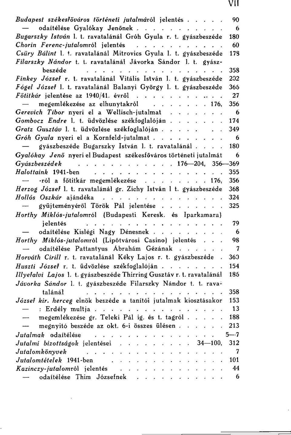 t. ravatalánál Balanyi György 1. t. gyászbeszéde 366 Főtitkár jelentése az 1940/41. évről 27 megemlékezése az elhunytakról 176, 356 Gerevich Tibor nyeri el a Wellisch-jutalmat 6 Gombocz Endre 1. t. üdvözlése székfoglalóján 174 Gratz Gusztáv 1.