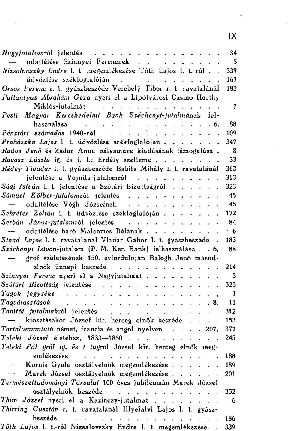 ... 109 Prohászka Lajos 1. t. üdvözlése székfoglalóján 347 Rados Jenő és Zádor Anna pályaműve kiadásának támogatása. 8 Ravasz László ig. és t. t.: Erdély szelleme 33 Rédey Tivadar 1. t. gyászbeszéde Babits Mihály 1.