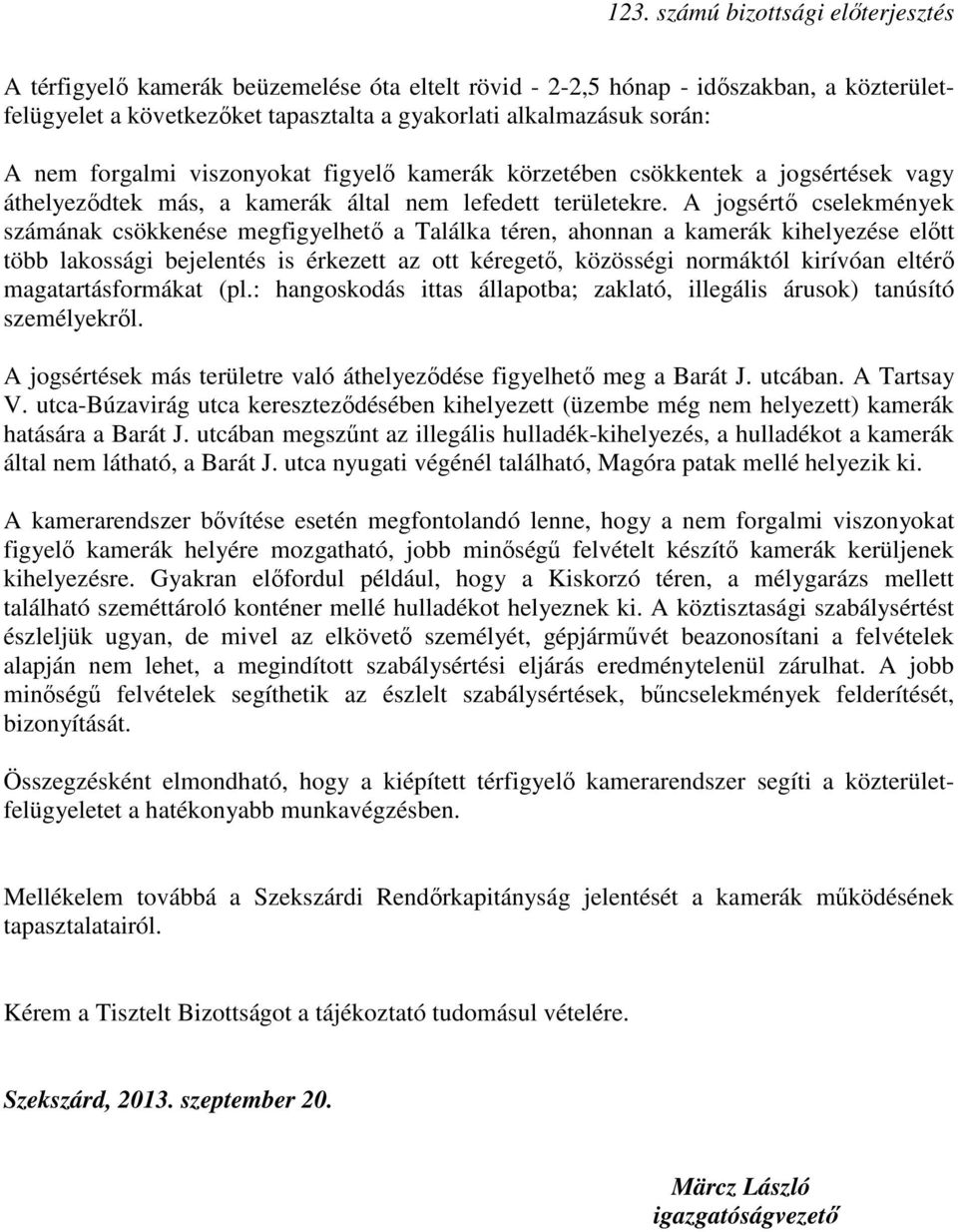 A jogsértı cselekmények számának csökkenése megfigyelhetı a Találka téren, ahonnan a kamerák kihelyezése elıtt több lakossági bejelentés is érkezett az ott kéregetı, közösségi normáktól kirívóan