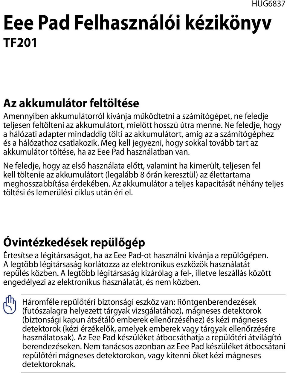 Meg kell jegyezni, hogy sokkal tovább tart az akkumulátor töltése, ha az Eee Pad használatban van.