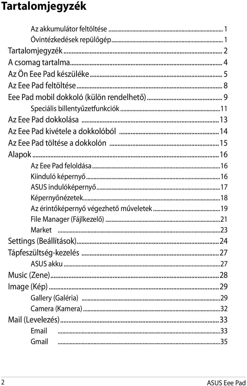 ..15 Alapok...16 Az Eee Pad feloldása...16 Kiinduló képernyő...16 ASUS indulóképernyő...17 Képernyőnézetek...18 Az érintőképernyő végezhető műveletek...19 File Manager (Fájlkezelő).