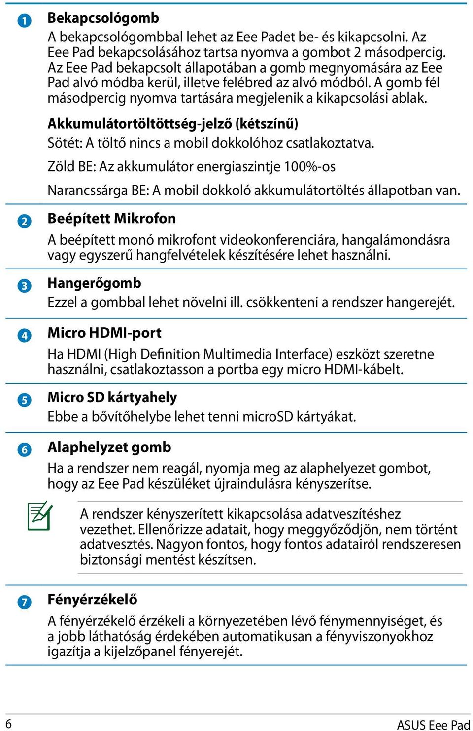 Akkumulátortöltöttség-jelző (kétszínű) Sötét: A töltő nincs a mobil dokkolóhoz csatlakoztatva.