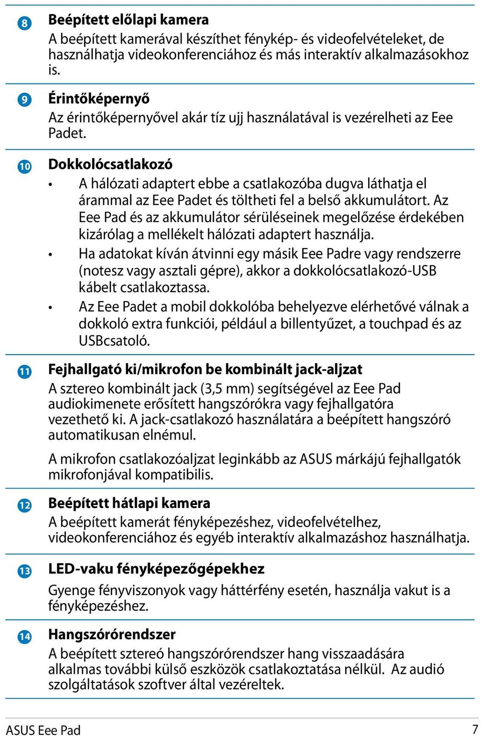 10 Dokkolócsatlakozó A hálózati adaptert ebbe a csatlakozóba dugva láthatja el árammal az Eee Padet és töltheti fel a belső akkumulátort.