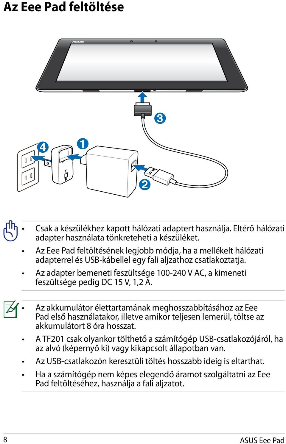 Az adapter bemeneti feszültsége 100-240 V AC, a kimeneti feszültsége pedig DC 15 V, 1,2 A.