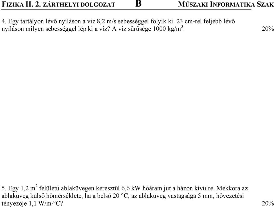 23 cm-rel feljebb lévő nyíláson milyen sebességgel lép ki a víz? A víz sűrűsége 1000 kg/m 3. 20% 5.