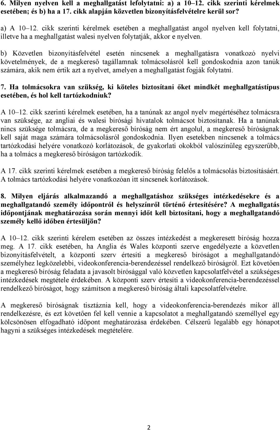 b) Közvetlen bizonyításfelvétel esetén nincsenek a meghallgatásra vonatkozó nyelvi követelmények, de a megkereső tagállamnak tolmácsolásról kell gondoskodnia azon tanúk számára, akik nem értik azt a