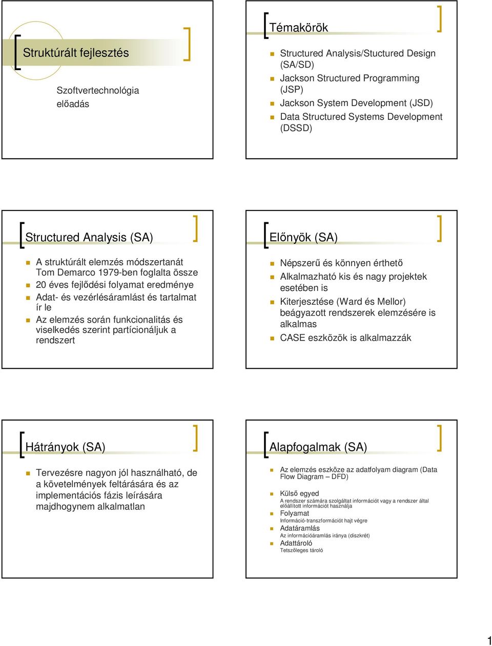 elemzés során funkcionalitás és viselkedés szerint partícionáljuk a rendszert Elınyök (SA) Népszerő és könnyen érthetı Alkalmazható kis és nagy projektek esetében is Kiterjesztése (Ward és Mellor)