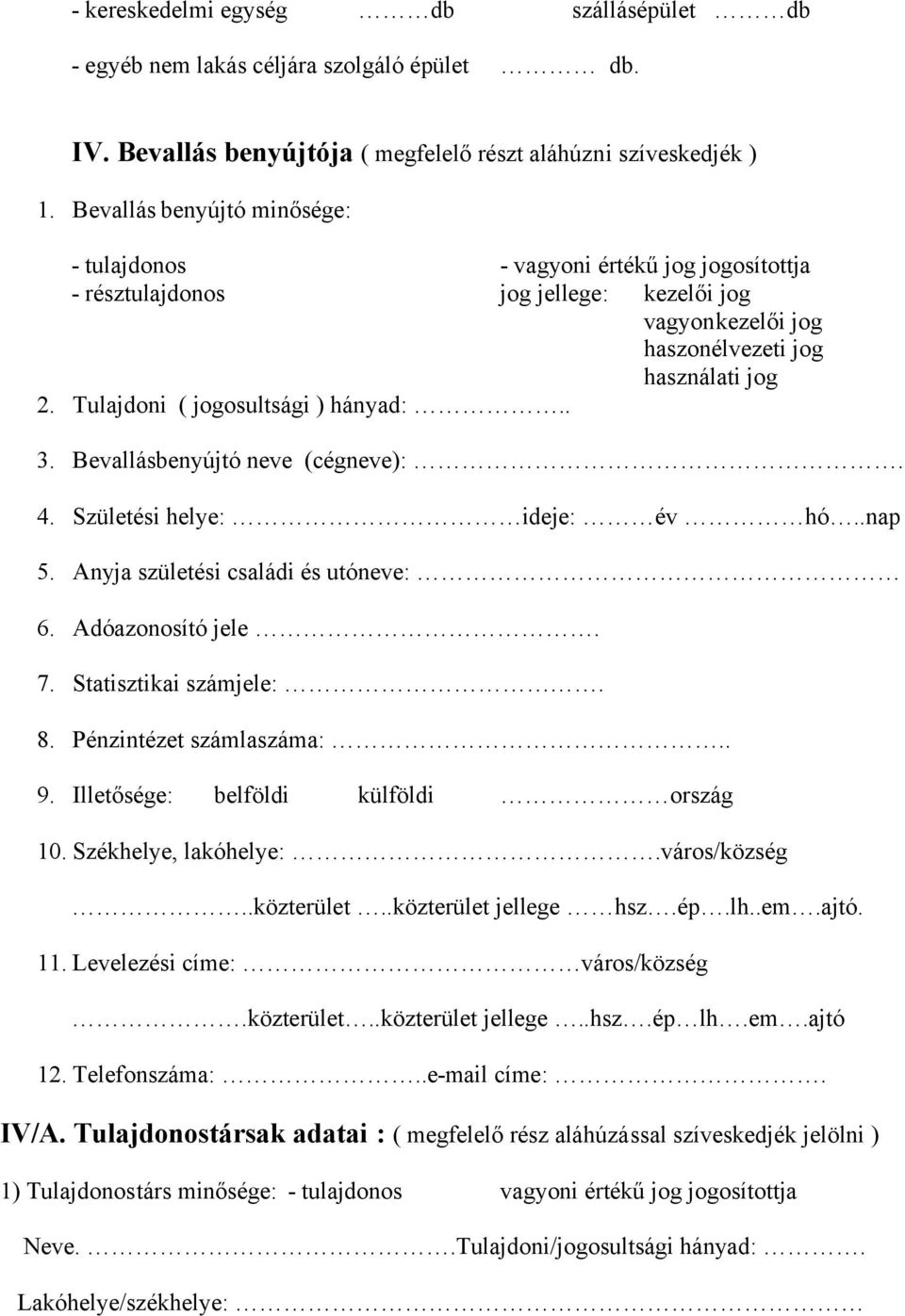 Tulajdoni ( jogosultsági ) hányad:.. 3. Bevallásbenyújtó neve (cégneve):. 4. Születési helye: ideje: év hó..nap 5. Anyja születési családi és utóneve: 6. Adóazonosító jele. 7. Statisztikai számjele:.