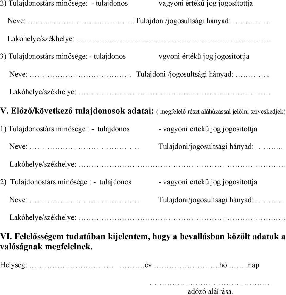 Előző/következő tulajdonosok adatai: ( megfelelő részt aláhúzással jelölni szíveskedjék) 1) Tulajdonostárs minősége : - tulajdonos - vagyoni értékű jog jogosítottja Neve:.