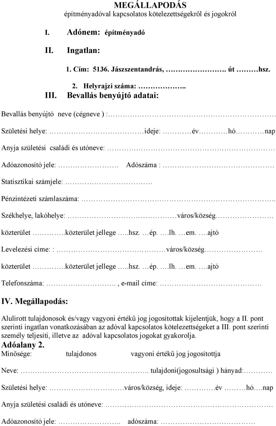 . Székhelye, lakóhelye: város/község közterület..közterület jellege..hsz. ép..lh. em..ajtó Levelezési címe: : város/község közterület..közterület jellege..hsz. ép..lh. em..ajtó Telefonszáma:.