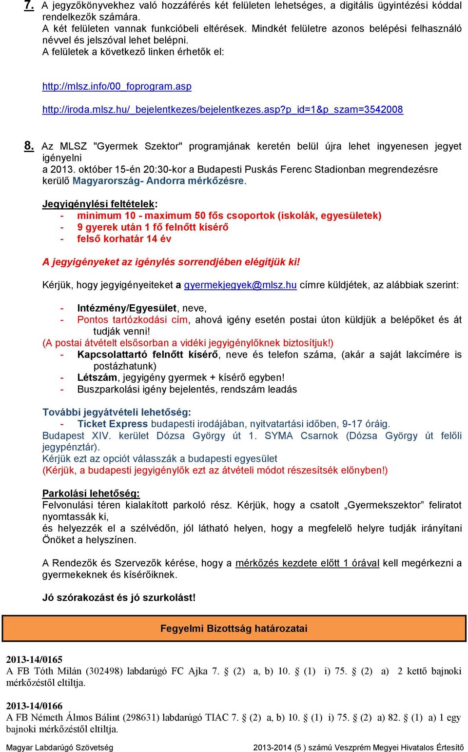 asp?p_id=1&p_szam=3542008 8. Az MLSZ "Gyermek Szektor" programjának keretén belül újra lehet ingyenesen jegyet igényelni a 2013.