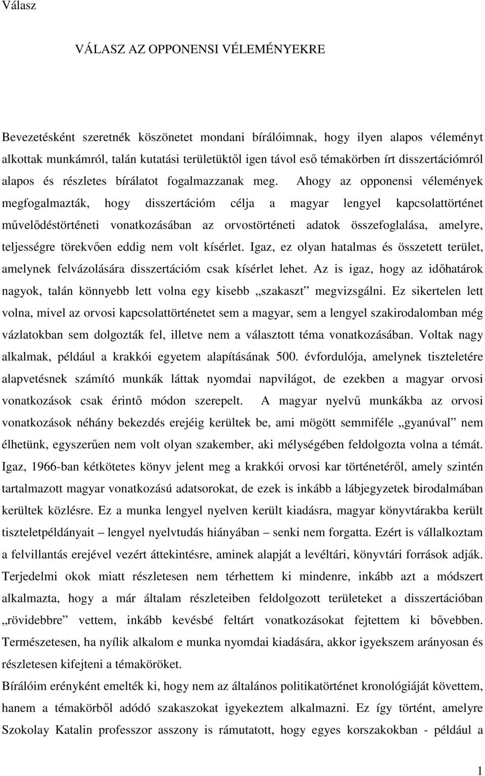 Ahogy az opponensi vélemények megfogalmazták, hogy disszertációm célja a magyar lengyel kapcsolattörténet mővelıdéstörténeti vonatkozásában az orvostörténeti adatok összefoglalása, amelyre,