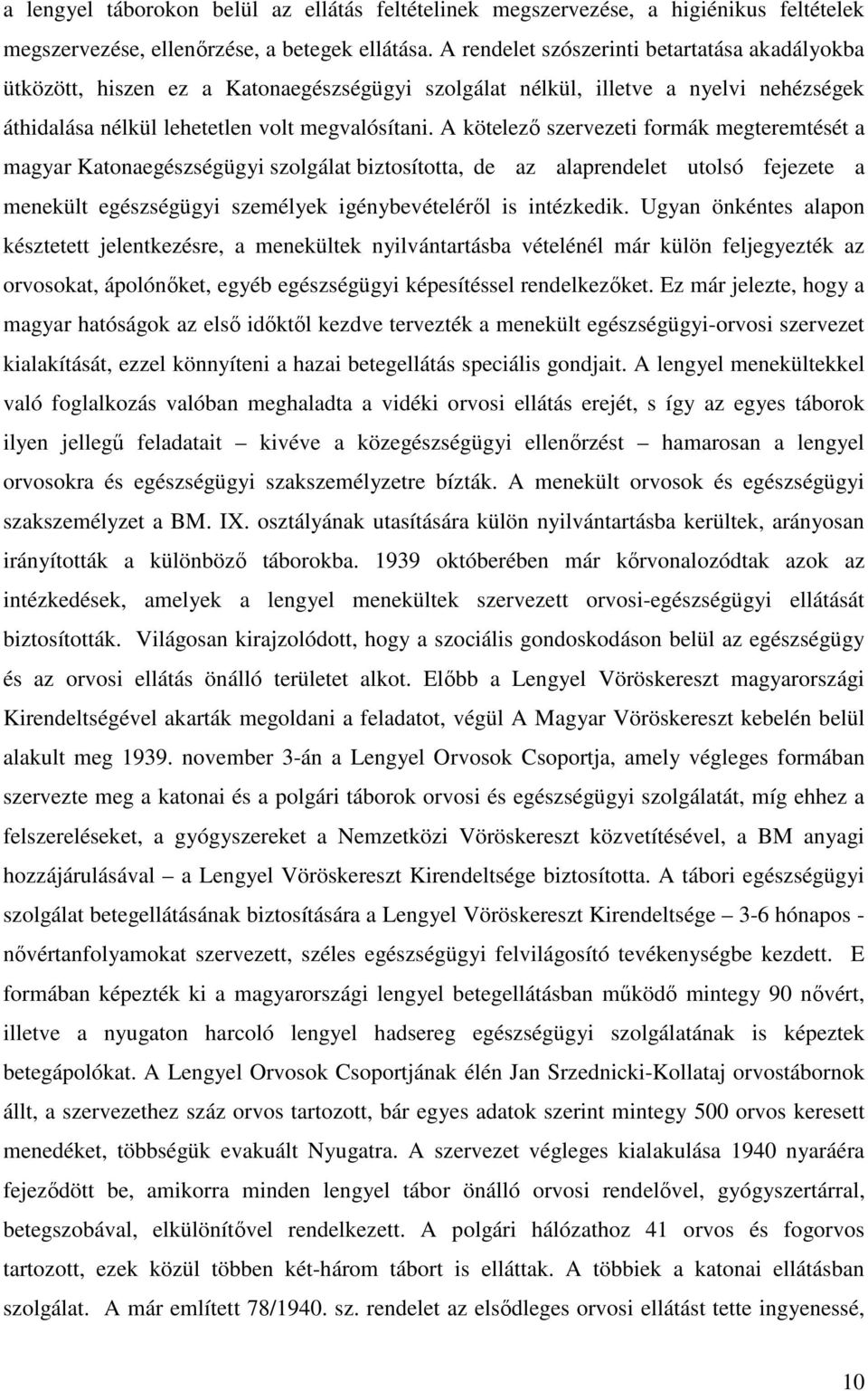 A kötelezı szervezeti formák megteremtését a magyar Katonaegészségügyi szolgálat biztosította, de az alaprendelet utolsó fejezete a menekült egészségügyi személyek igénybevételérıl is intézkedik.