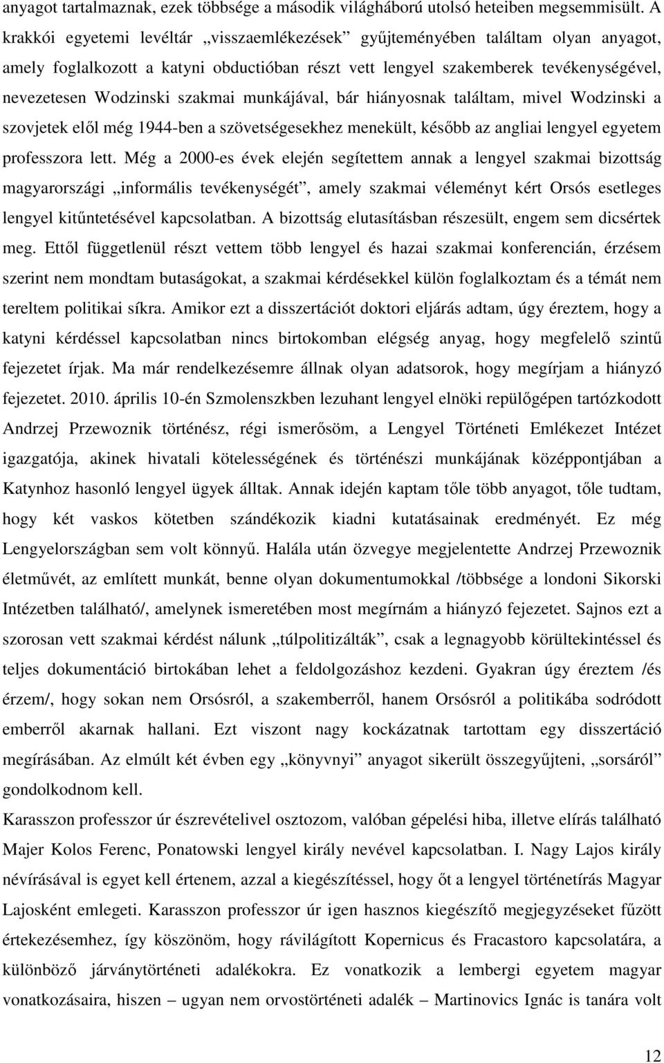 szakmai munkájával, bár hiányosnak találtam, mivel Wodzinski a szovjetek elıl még 1944-ben a szövetségesekhez menekült, késıbb az angliai lengyel egyetem professzora lett.