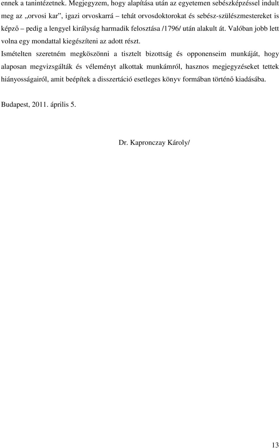 képzı pedig a lengyel királyság harmadik felosztása /1796/ után alakult át. Valóban jobb lett volna egy mondattal kiegészíteni az adott részt.
