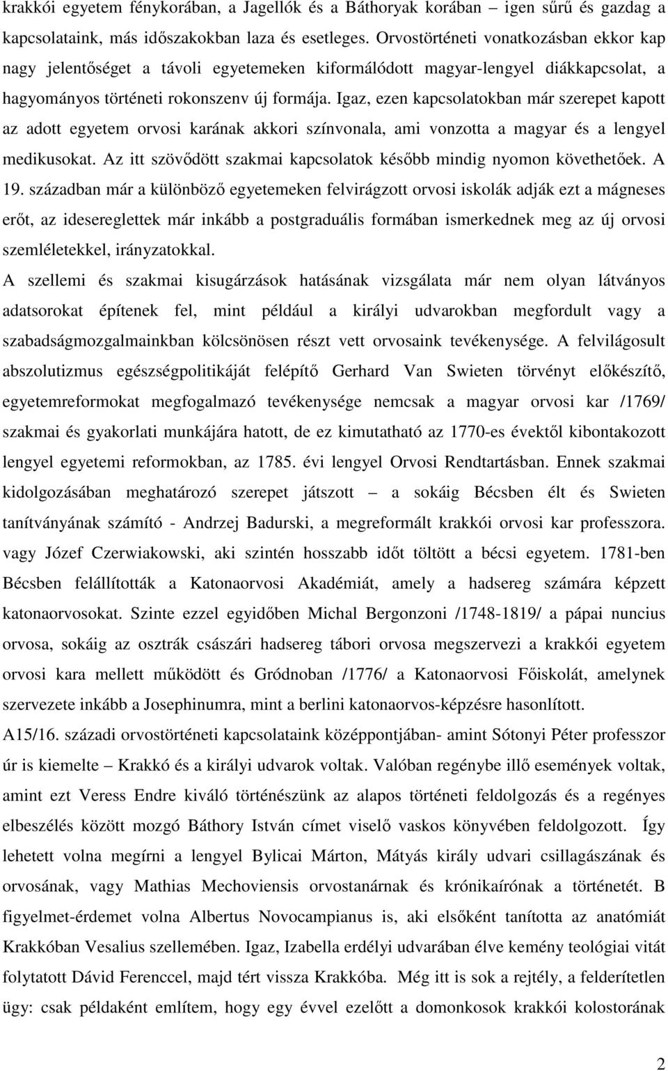 Igaz, ezen kapcsolatokban már szerepet kapott az adott egyetem orvosi karának akkori színvonala, ami vonzotta a magyar és a lengyel medikusokat.