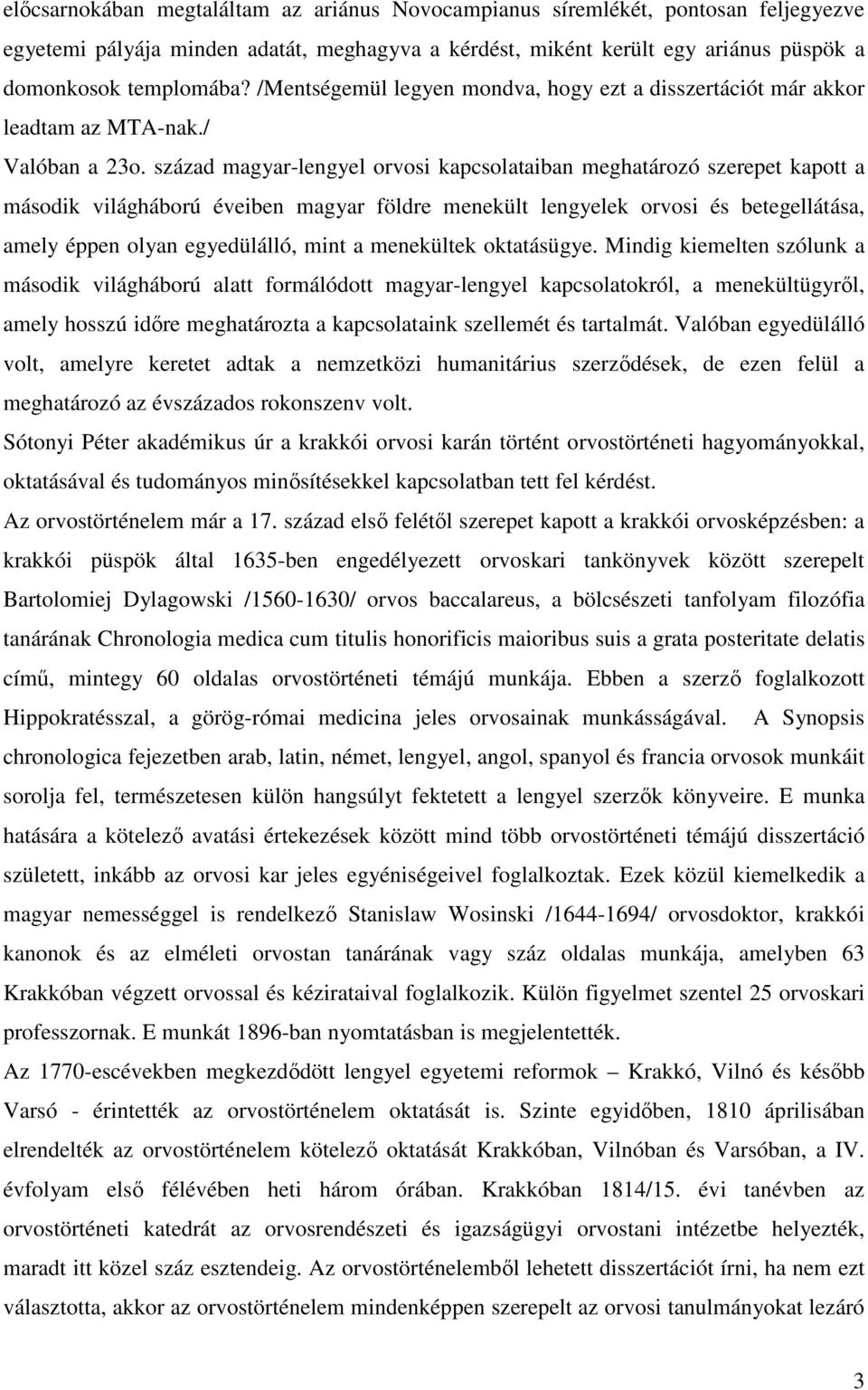 század magyar-lengyel orvosi kapcsolataiban meghatározó szerepet kapott a második világháború éveiben magyar földre menekült lengyelek orvosi és betegellátása, amely éppen olyan egyedülálló, mint a