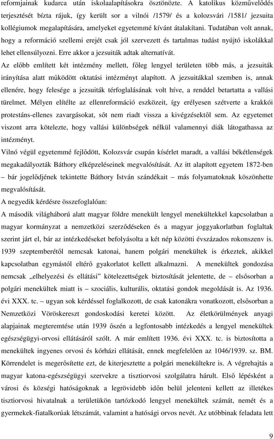 Tudatában volt annak, hogy a reformáció szellemi erejét csak jól szervezett és tartalmas tudást nyújtó iskolákkal lehet ellensúlyozni. Erre akkor a jezsuiták adtak alternatívát.