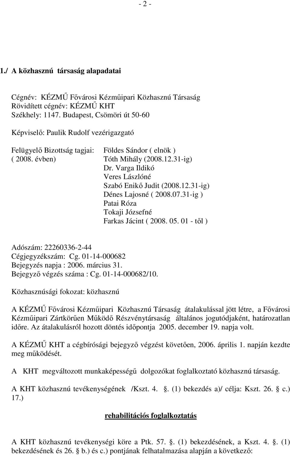 Varga Ildikó Veres Lászlóné Szabó Enikı Judit (2008.12.31-ig) Dénes Lajosné ( 2008.07.31-ig ) Patai Róza Tokaji Józsefné Farkas Jácint ( 2008. 05. 01 - tıl ) Adószám: 22260336-2-44 Cégjegyzékszám: Cg.