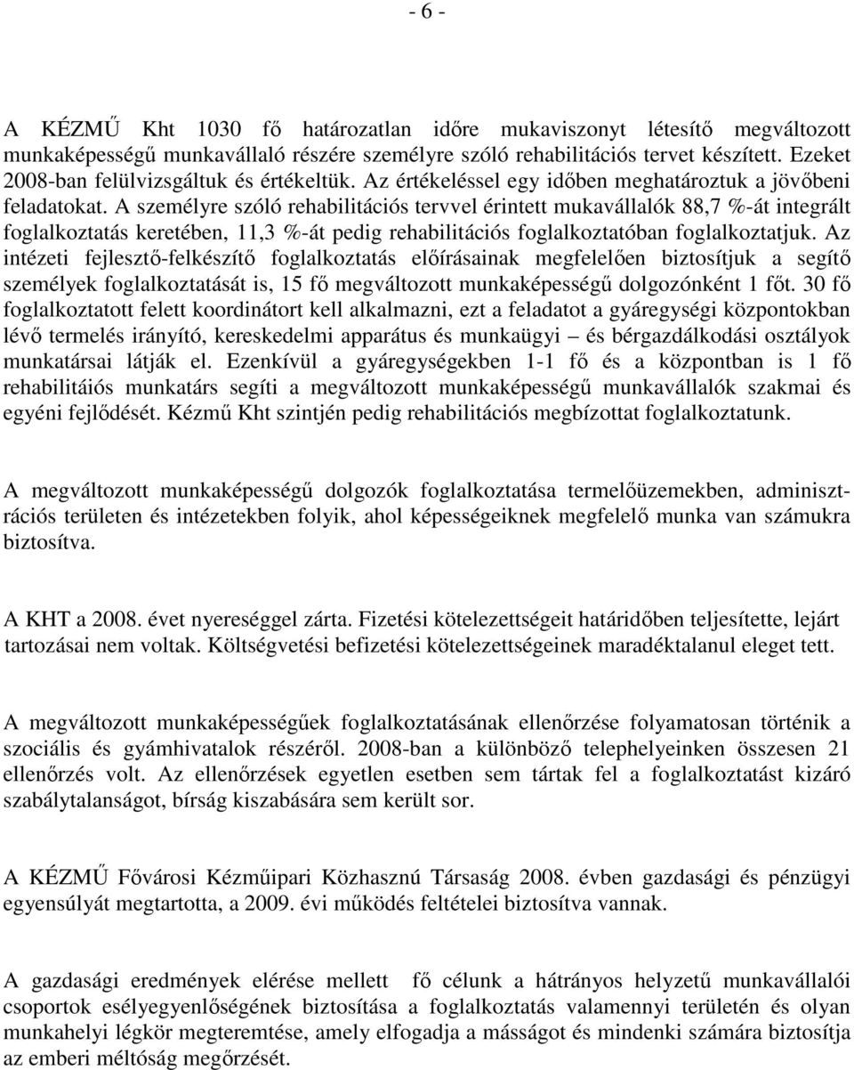 A személyre szóló rehabilitációs tervvel érintett mukavállalók 88,7 %-át integrált foglalkoztatás keretében, 11,3 %-át pedig rehabilitációs foglalkoztatóban foglalkoztatjuk.