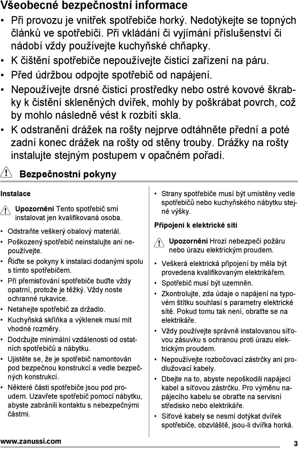 Nepoužívejte drsné čisticí prostředky nebo ostré kovové škrabky k čistění skleněných dvířek, mohly by poškrábat povrch, což by mohlo následně vést k rozbití skla.