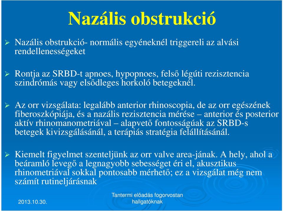 Az orr vizsgálata: legalább anterior rhinoscopia, de az orr egészének fiberoszkópiája, és a nazális rezisztencia mérése anterior és posterior aktív rhinomanometriával