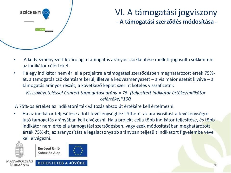 részét, a következő képlet szerint köteles visszafizetni: Visszaköveteléssel érintett támogatási arány = 75 (teljesített indikátor értéke/indikátor célértéke)*100 A 75%-os értéket az indikátorérték